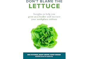 Don’t Blame the Lettuce: Insights to Help You Grow as a Leader and Nurture Your Workplace Culture