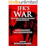 JFK’s War with the National Security Establishment: Why Kennedy Was Assassinated