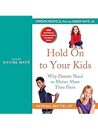 Hold On to Your Kids: Why Parents Need to Matter More Than Peers
