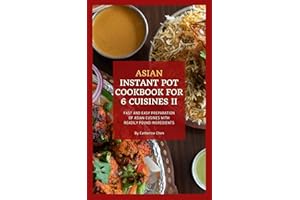 Asian Instant Pot Cookbook for 6 Cuisines II: Fast and Easy Preparation of Asian cuisine with readily found ingredients (Inst