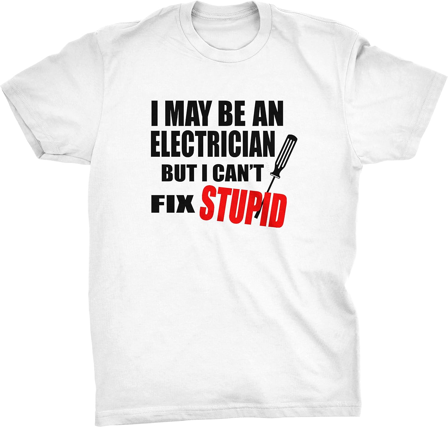 I May Be An Electrician But I Can't Fix Stupid Tshirt Amazon.co.uk