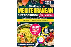30-Minute Mediterranean Diet Cookbook for Seniors: Easy, Delicious Recipes and a 35-Day Meal Plan to Feel Light, Strong, and 