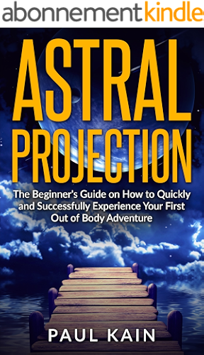 Download Astral Projection:The Beginner’s Guide on How to Quickly and Successfully Experience Your First Out of Body Adventure (Astral Travel, Astral Projection, ... Age, Techniques Book 1) (English Edition) PDF