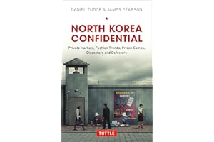 North Korea Confidential: Private Markets, Fashion Trends, Prison Camps, Dissenters and Defectors