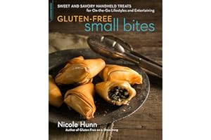 Gluten-Free Small Bites: Sweet and Savory Hand-Held Treats for On-the-Go Lifestyles and Entertaining