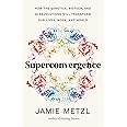 Superconvergence: How the Genetics, Biotech, and AI Revolutions Will Transform our Lives, Work, and World