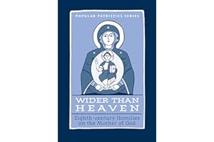 Wider Than Heaven : Eighth-century Homilies on the Mother of God (Popular Patristics Series Book 35)
