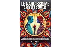 LE NARCISSISME DANS LES COUPLES: Comment échapper à une relation abusive sans s'en vouloir, même si vous pensez que vous ne p