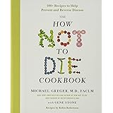 The How Not to Die Cookbook: 100+ Recipes to Help Prevent and Reverse Disease