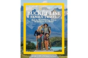 National Geographic Bucket List Family Travel: Share the World With Your Kids on 50 Adventures of a Lifetime