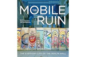 The Mobile Ruin: The Everyday Life of the Berlin Wall