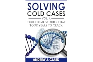 Solving Cold Cases Vol. 4: True Crime Stories that Took Years to Crack (True Crime Cold Cases Solved)