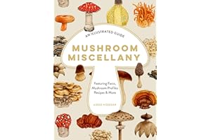 Mushroom Miscellany: An Illustrated Guide Featuring Fun Facts, Mushroom Profiles, Recipes & More