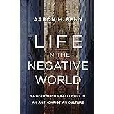 Life in the Negative World: Confronting Challenges in an Anti-Christian Culture