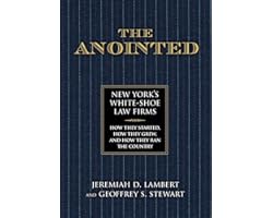The Anointed: New York’s White Shoe Law Firms―How They Started, How They Grew, and How They Ran the Country