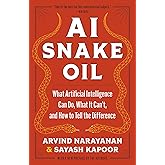 AI Snake Oil: What Artificial Intelligence Can Do, What It Can’t, and How to Tell the Difference