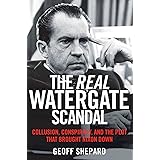 The Real Watergate Scandal: Collusion, Conspiracy, and the Plot That Brought Nixon Down