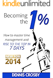 Becoming The 1%: How To Master Time Management And Rise To The Top In 7 Days