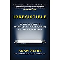 Irresistible: The Rise of Addictive Technology and the Business of Keeping Us Hooked