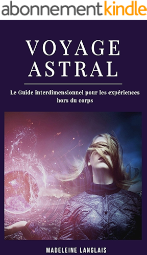 Download Voyage astrale : Le Guide interdimensionnel pour les expériences hors du corps: (Projection astral, éveil spirituel, spiritualité, médium, conscience, troisième oeil) PDF
