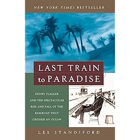 Last Train to Paradise: Henry Flagler and the Spectacular Rise and Fall of the Railroad that Crossed an Ocean