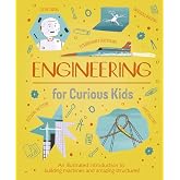 Engineering for Curious Kids: An Illustrated Introduction to Building Machines and Amazing Structures!