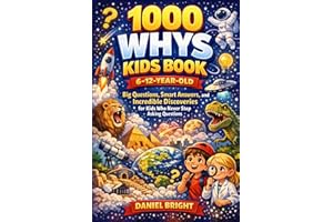 1000 Whys Kids Book 6–12 Year Old: Big Questions, Smart Answers, and Incredible Discoveries for Kids Who Never Stop Asking Qu