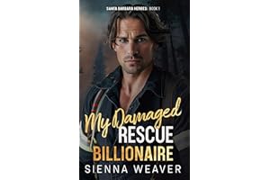 My Damaged Rescue Billionaire: A Second Chance Firefighter Romance (Santa Barbara Heroes)