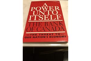 Power Unto Itself the Bank of Canada the Threat to Our Nations Economy