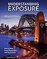 Understanding Exposure, Fourth Edition: How to Shoot Great Photographs with Any Camera