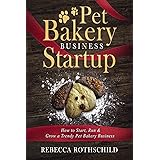 Pet Bakery Business Startup: How to Start, Run & Grow a Trendy Pet Bakery Business