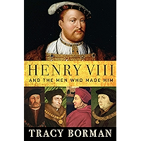 Henry VIII and the Men Who Made Him