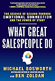What Great Salespeople Do: The Science of Selling Through Emotional Connection and the Power of Story