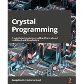 Crystal Programming: A project-based introduction to building efficient, safe, and readable web and CLI applications