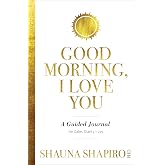 Good Morning, I Love You: A Guided Journal for Calm, Clarity, and Joy