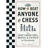 How To Beat Anyone At Chess: The Best Chess Tips, Moves, and Tactics to Checkmate