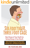 Six-Foot Tiger, Three-Foot Cage: Take Charge of Your Health by Taking Charge of Your Mouth