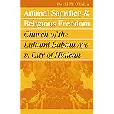 Animal Sacrifice and Religious Freedom: Church of the Lukumi Babalu Aye v. City of Hialeah