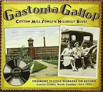 Various Artists Gastonia Gallop Cotton Mill Songs Hillbilly Blues Piedmont Textile Workers On Record Gaston County North Carolina 1927 1931 Amazon Com Music Various Artists Gastonia Gallop Cotton Mill Songs Hillbilly Blues Piedmont Textile Workers On Record Gaston County North Carolina 1927 1931 Amazon Com Music