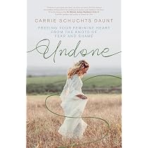 Undone: Freeing Your Feminine Heart from the Knots of Fear and ...