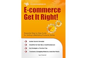 E-commerce Get It Right! Step by Step E-commerce Guide for Selling & Marketing Products Online. Insider Secrets, Key Strategi