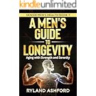 A Men's Guide To Longevity: Aging with Strength and Serenity ("Thrive & Flourish: Health & Wellness for Women and Men" Book 6