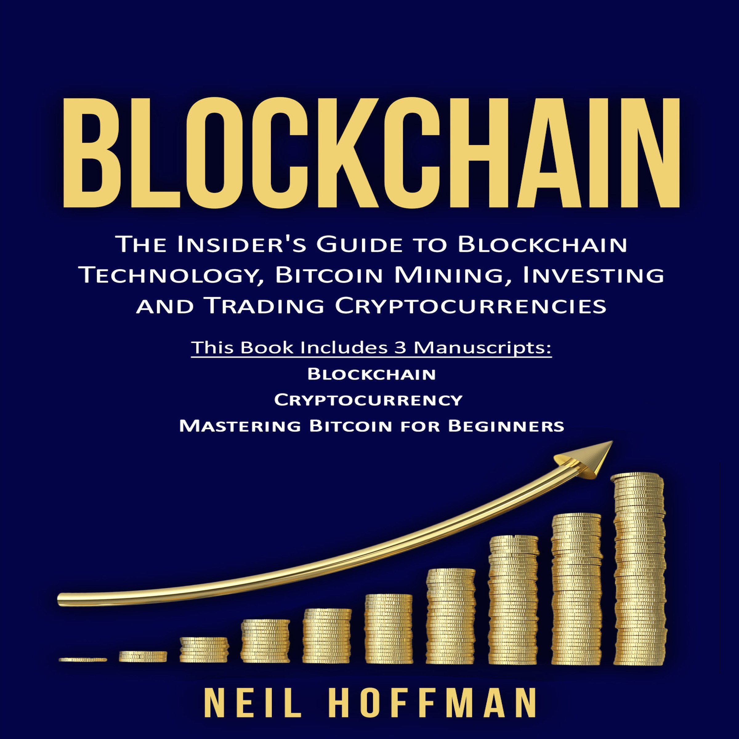 Blockchain: Bitcoin, Ethereum, Cryptocurrency: The Insider’s Guide to Blockchain Technology, Bitcoin Mining, Investing…