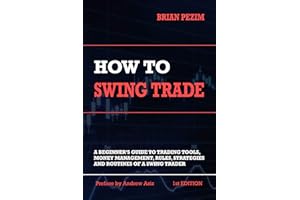 How To Swing Trade: A Beginner’s Guide to Trading Tools, Money Management, Rules, Routines and Strategies of a Swing Trader