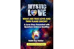 MYSTIC LOVE (Illustrated): What are True Love and Twin Flame Union? A Love Story Presented with Quantum Science Realities (Qu