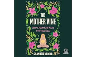 The Mother Vine: How I Healed my Heart with Ayahuasca