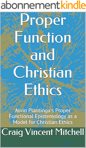 Download Proper Function and Christian Ethics: Alvin Plantinga's Proper Functional Epistemology as a Model for Christian Ethics (English Edition) PDF