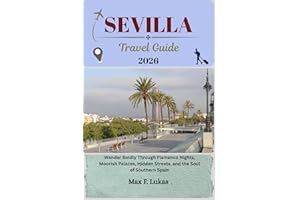 SEVILLA TRAVEL GUIDE: Wander Boldly Through Flamenco Nights, Moorish Palaces, Hidden Streets, and the Soul of Southern Spain 