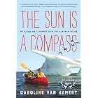 The Sun Is a Compass: A 4,000-Mile Journey into the Alaskan Wilds