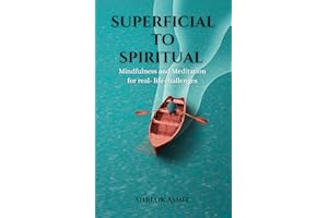 Superficial to Spritual : Mindfulness and Meditation for Real Life challenges (Path to Spiritual Awakening Book 3)